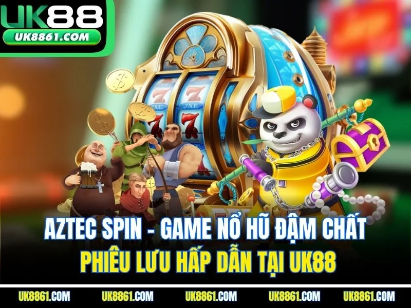 Aztec Spin - Game Nổ Hũ Đậm Chất Phiêu Lưu Hấp Dẫn Tại UK88