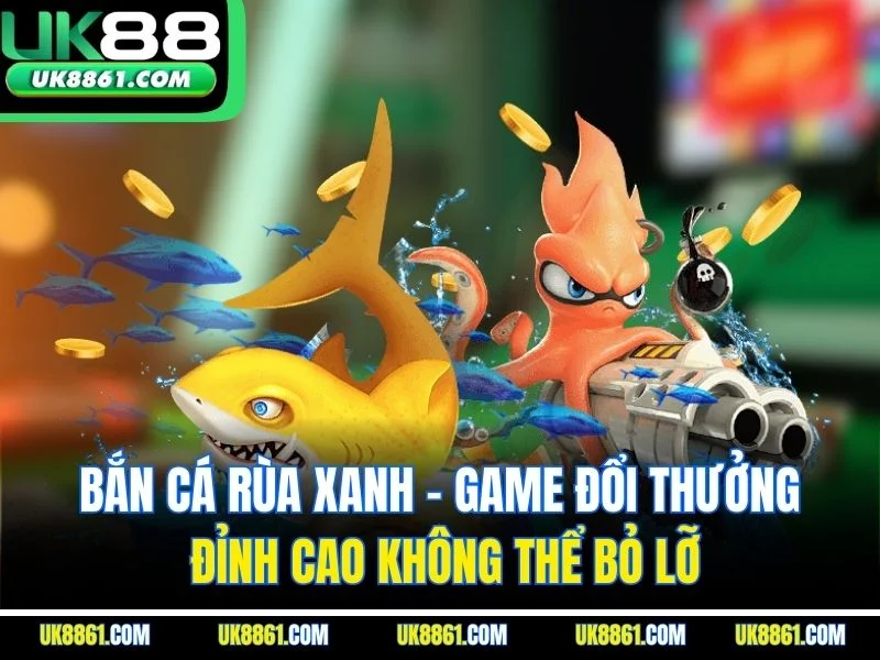 Bắn Cá Rùa Xanh - Game Đổi Thưởng Đỉnh Cao Không Thể Bỏ Lỡ