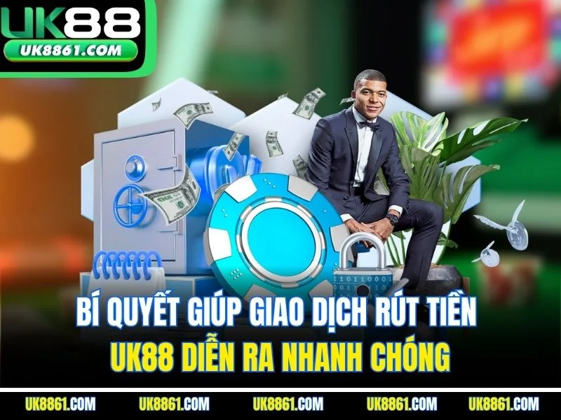 Bí quyết giúp giao dịch rút tiền UK88 diễn ra nhanh chóng