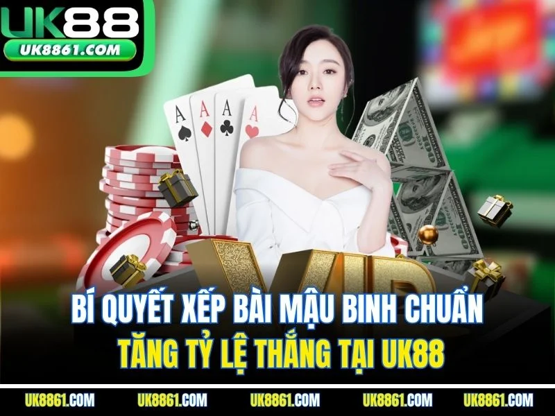 Bí Quyết Xếp Bài Mậu Binh Chuẩn Tăng Tỷ Lệ Thắng Tại UK88