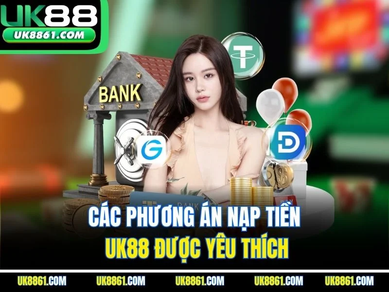Các phương án nạp tiền UK88 được yêu thích