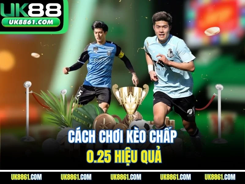 Cách chơi kèo chấp 0.25 hiệu quả