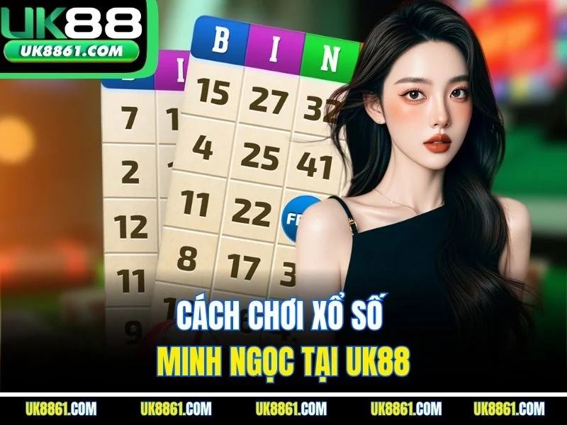 Cách chơi xổ số Minh Ngọc tại UK88