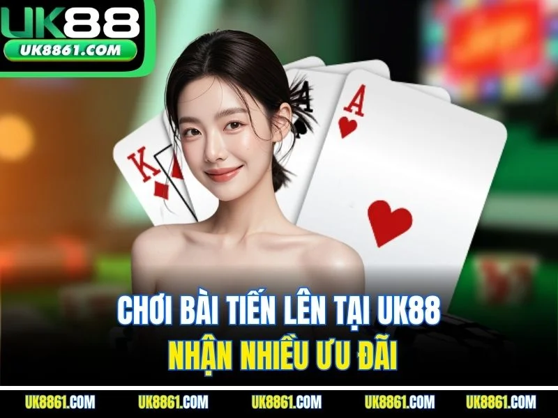Chơi bài tiến lên tại UK88 nhận nhiều ưu đãi