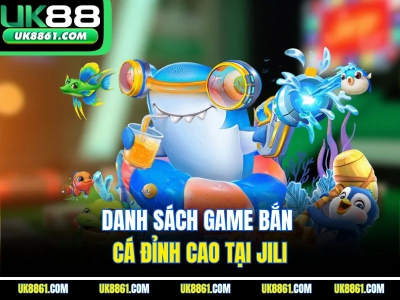 Danh sách game bắn cá đỉnh cao tại Jili