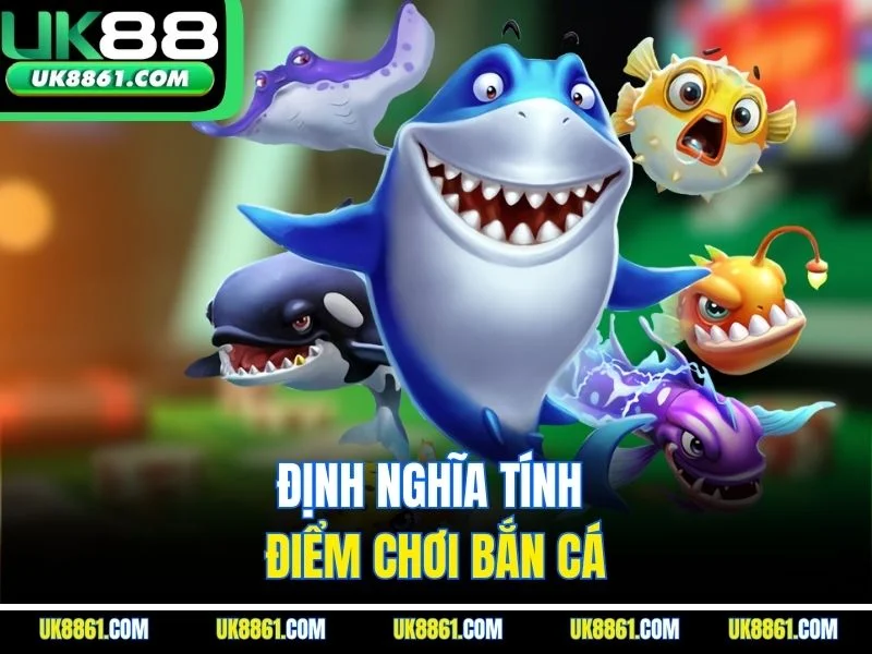 Định nghĩa tính điểm chơi bắn cá