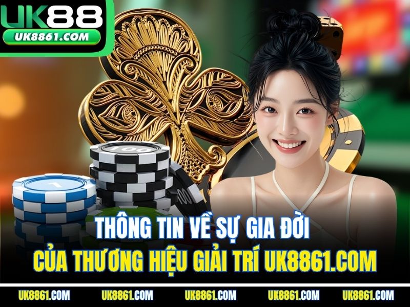 Thông tin về sự gia đời của thương hiệu giải trí uk8861.com