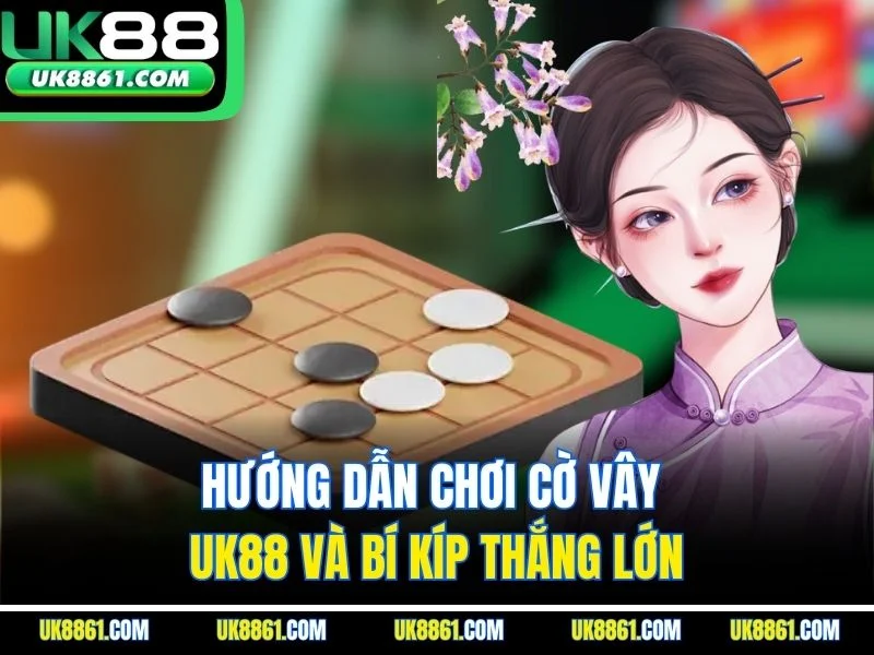Hướng Dẫn Chơi Cờ Vây UK88 Và Bí Kíp Thắng Lớn