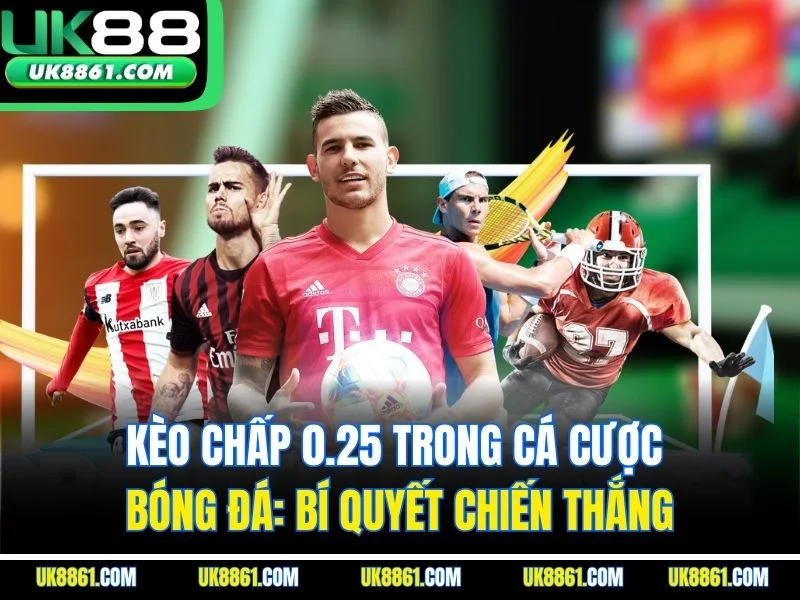 Kèo Chấp 0.25 Trong Cá Cược Bóng Đá: Bí Quyết Chiến Thắng