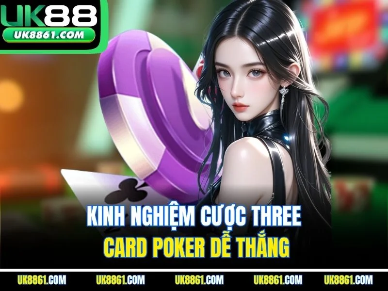 Kinh nghiệm cược Three Card Poker dễ thắng