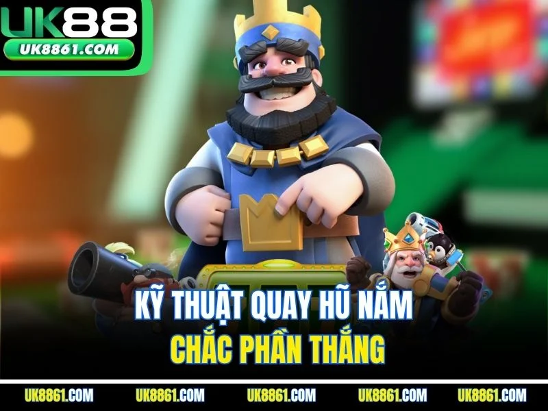 Kỹ thuật quay hũ nắm chắc phần thắng