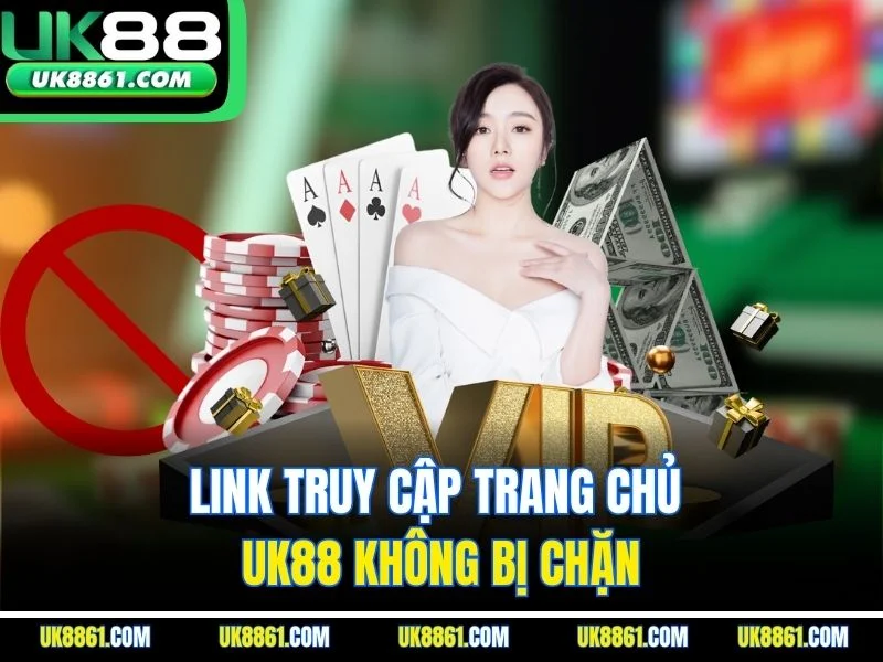 Link truy cập trang chủ UK88 không bị chặn