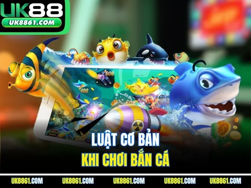 Luật cơ bản khi chơi bắn cá 