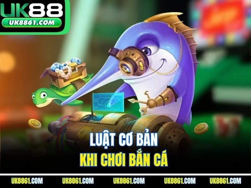 Luật cơ bản khi chơi bắn cá 