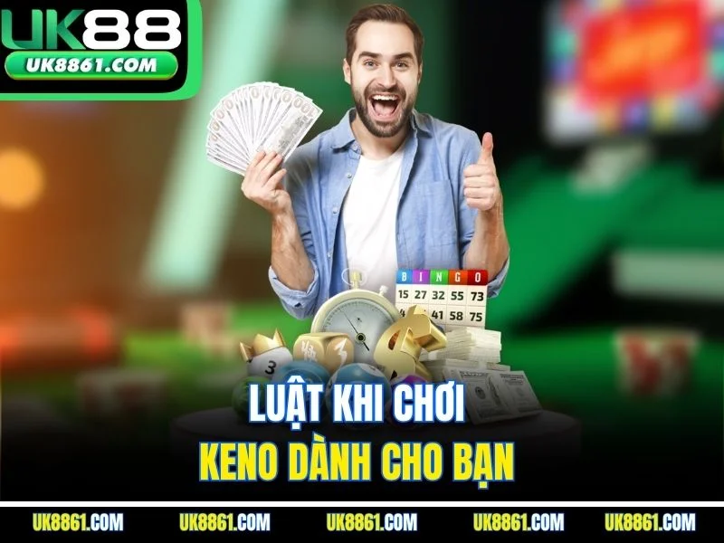 Luật khi chơi keno dành cho bạn 