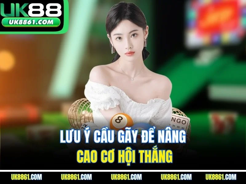 Lưu ý cầu gãy để nâng cao cơ hội thắng