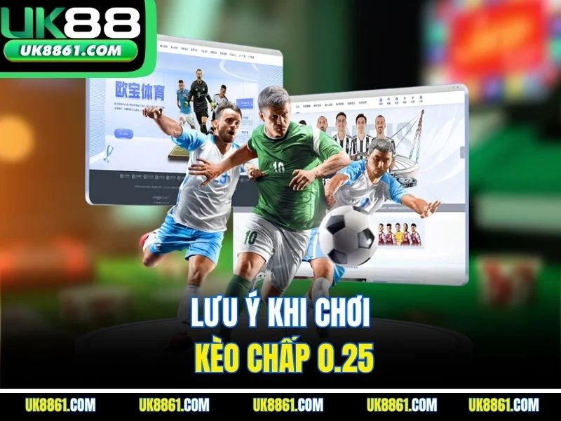 Lưu ý khi chơi kèo chấp 0.25