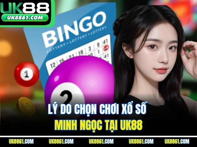Lý do chọn chơi xổ số Minh Ngọc tại UK88