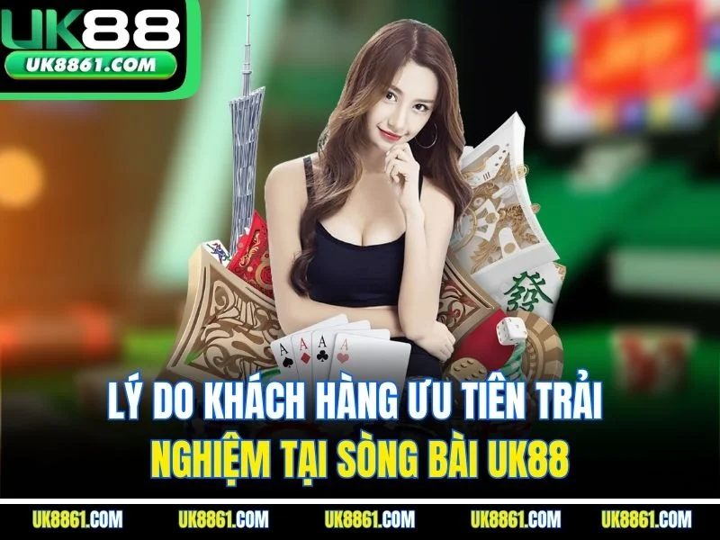 Lý do khách hàng ưu tiên trải nghiệm tại sòng bài UK88