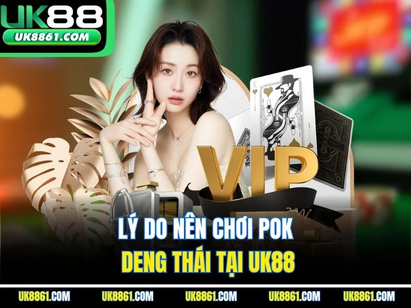 Lý do nên chơi Pok Deng Thái tại UK88