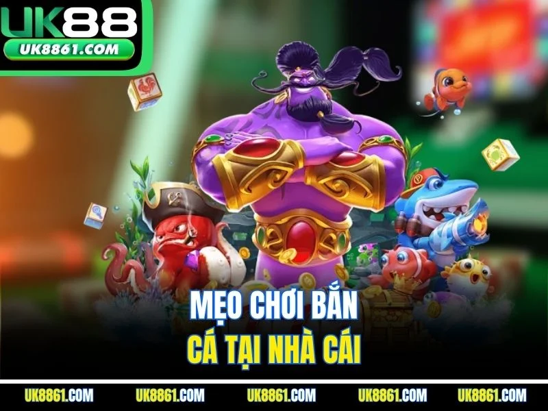 Mẹo chơi bắn cá tại nhà cái 