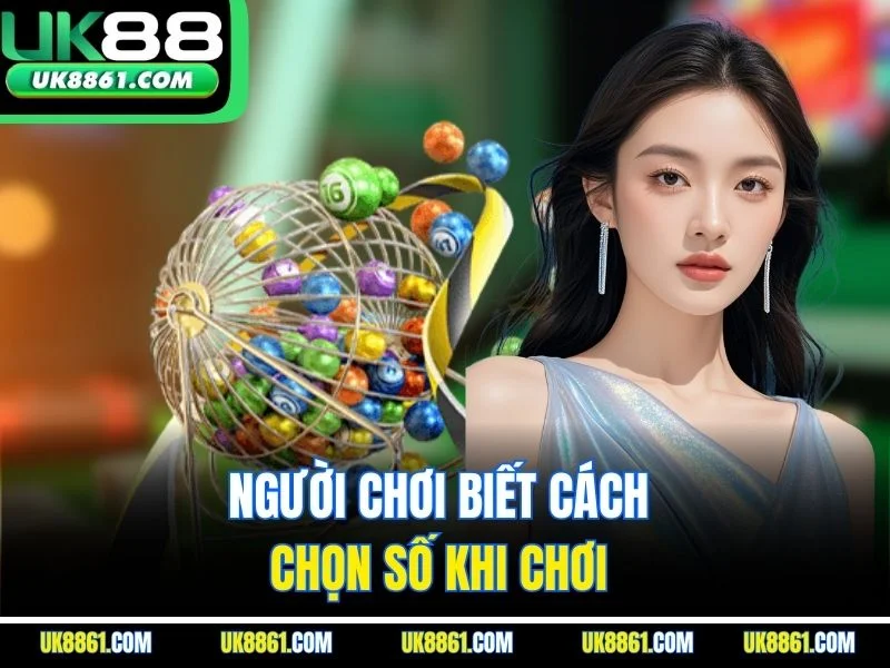 Người chơi biết cách chọn số khi chơi 