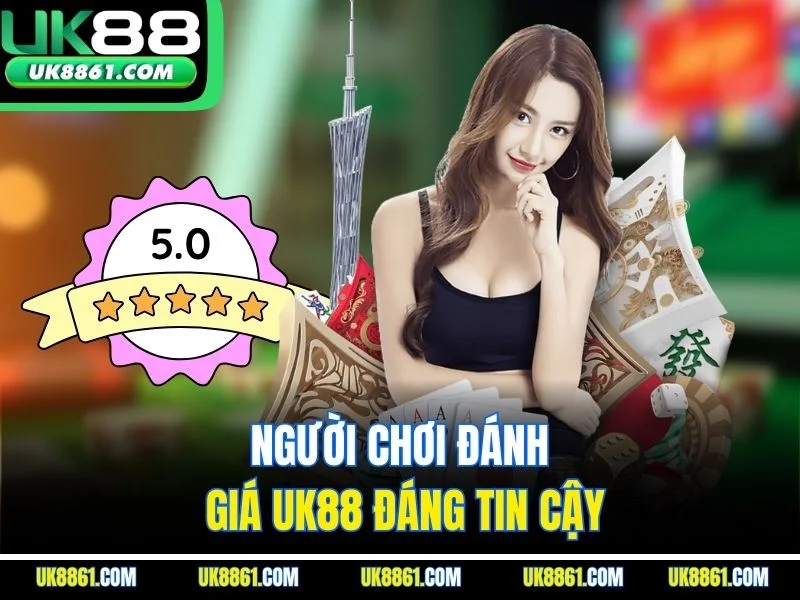 Người chơi đánh giá UK88 đáng tin cậy