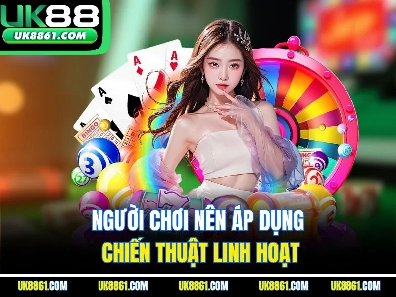 Người chơi nên áp dụng chiến thuật linh hoạt