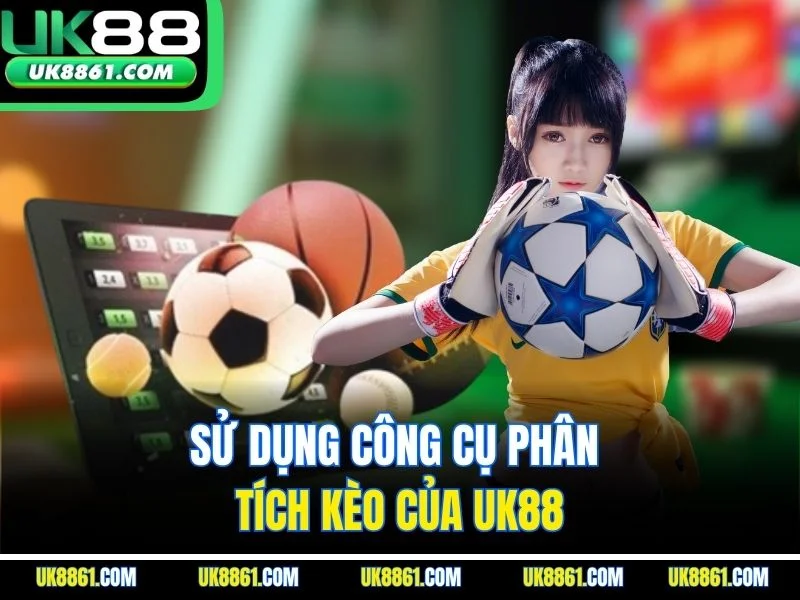 Sử dụng công cụ phân tích kèo của UK88