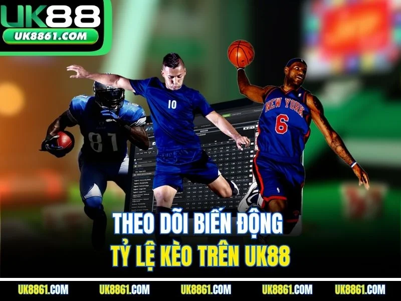 Theo dõi biến động tỷ lệ kèo trên UK88