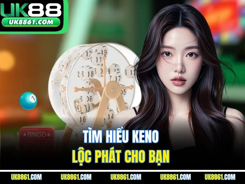 Tìm hiểu keno Lộc Phát cho bạn 