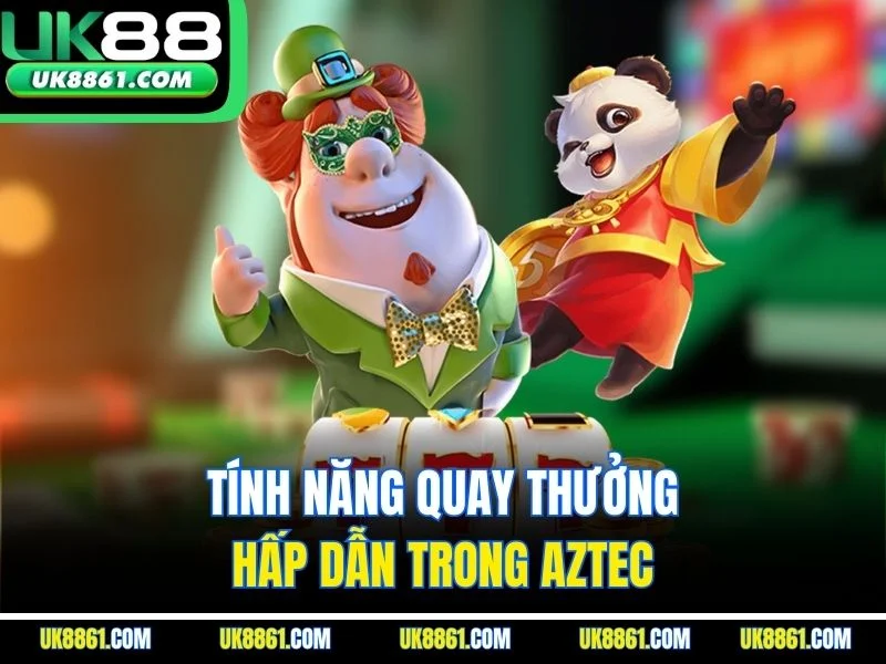 Tính năng quay thưởng hấp dẫn trong Aztec 