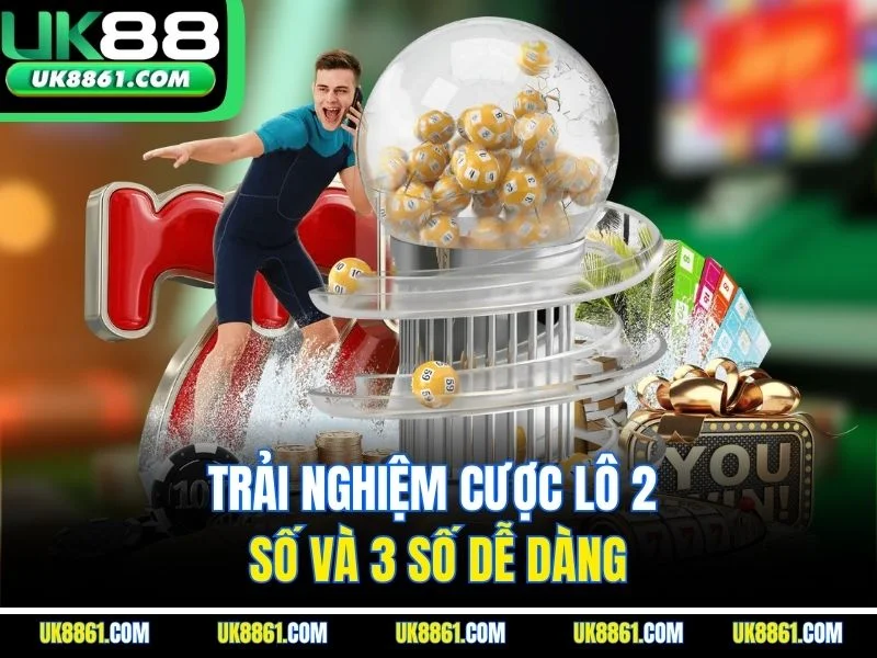 Trải nghiệm cược lô 2 số và 3 số dễ dàng