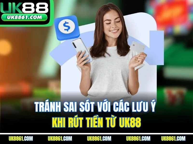 Tránh sai sót với các lưu ý khi rút tiền từ UK88