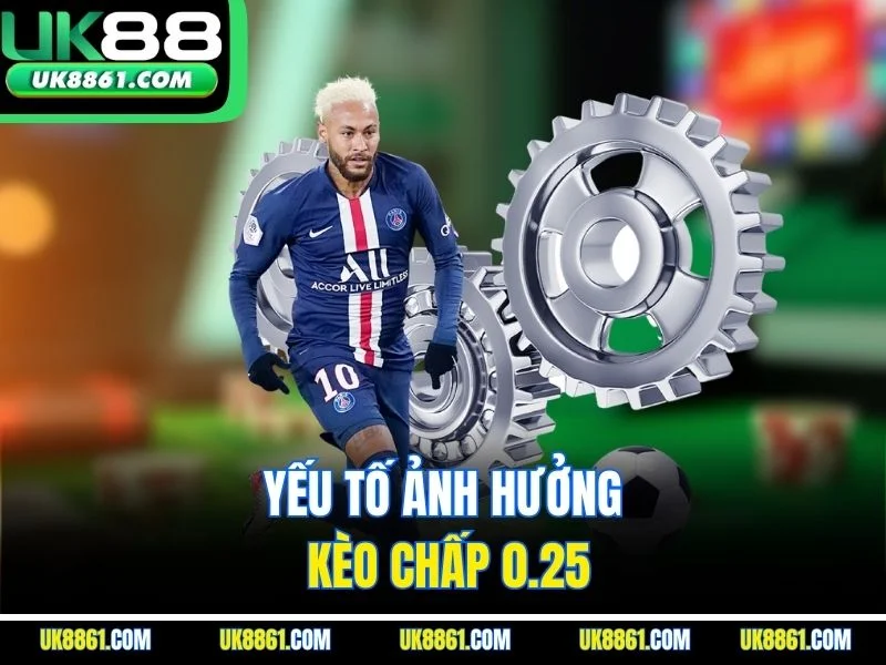 Yếu tố ảnh hưởng kèo chấp 0.25